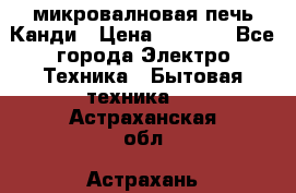 микровалновая печь Канди › Цена ­ 1 500 - Все города Электро-Техника » Бытовая техника   . Астраханская обл.,Астрахань г.